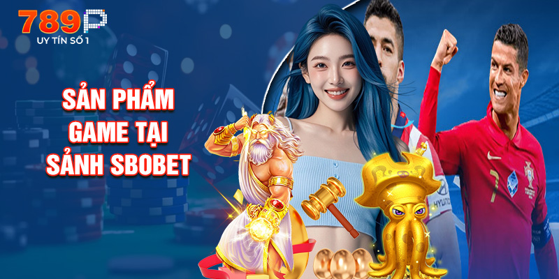 Sản Phẩm Game Tại Sảnh SBOBET