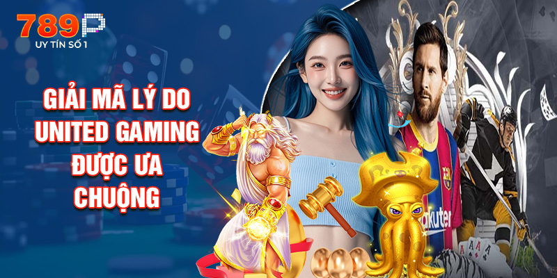 Giải Mã Lý Do United Gaming Được Ưa Chuộng