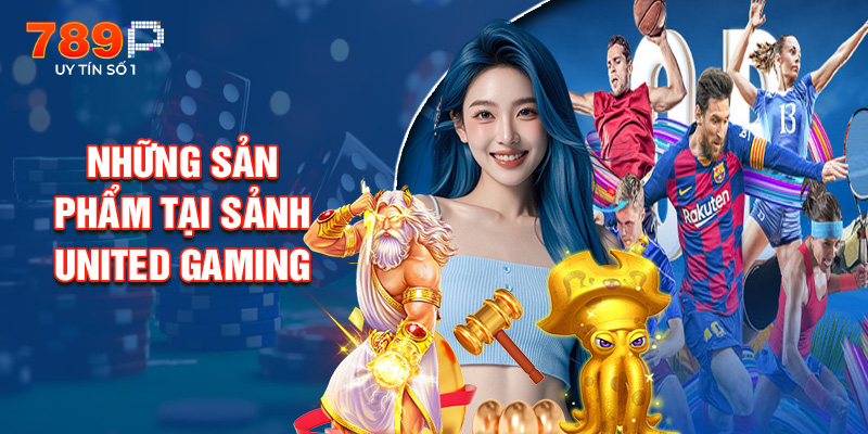 Những Sản Phẩm Tại Sảnh United Gaming