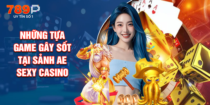 Những Tựa Game Gây Sốt Tại Sảnh Ae Sexy Casino