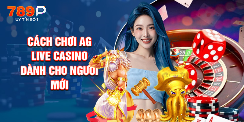 Cách Chơi Ag Live Casino Dành Cho Người Mới