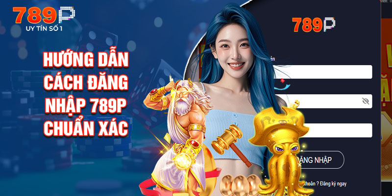 Hướng Dẫn Cách Đăng Nhập 789P Chuẩn Xác