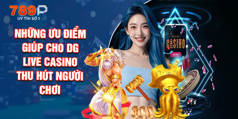 Những Ưu Điểm Giúp Cho DG Live Casino Thu Hút Người Chơi