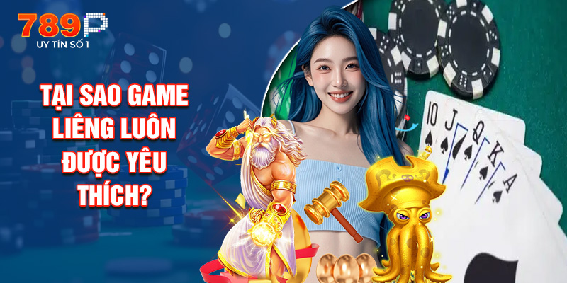 Tại Sao Game Liêng Luôn Được Yêu Thích?