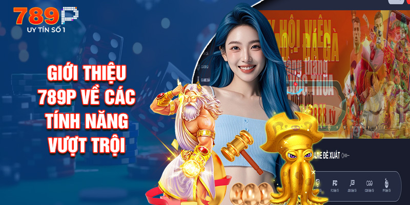 Giới Thiệu 789P Về Các Tính Năng Vượt Trội