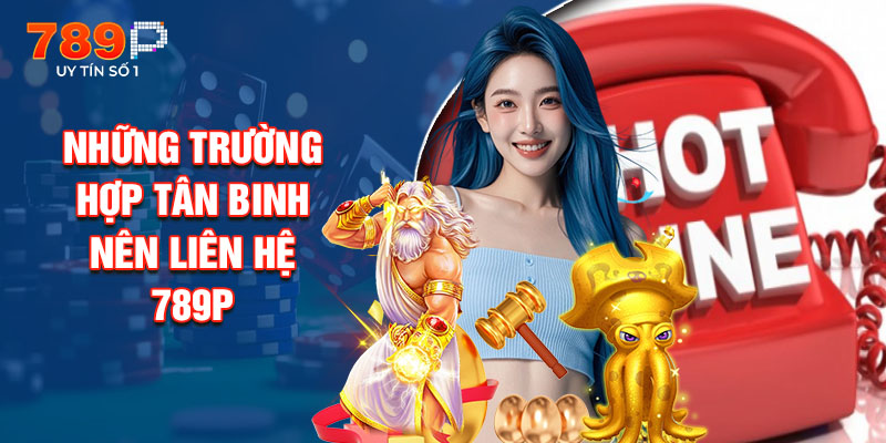 Những Trường Hợp Tân Binh Nên Liên Hệ 789P