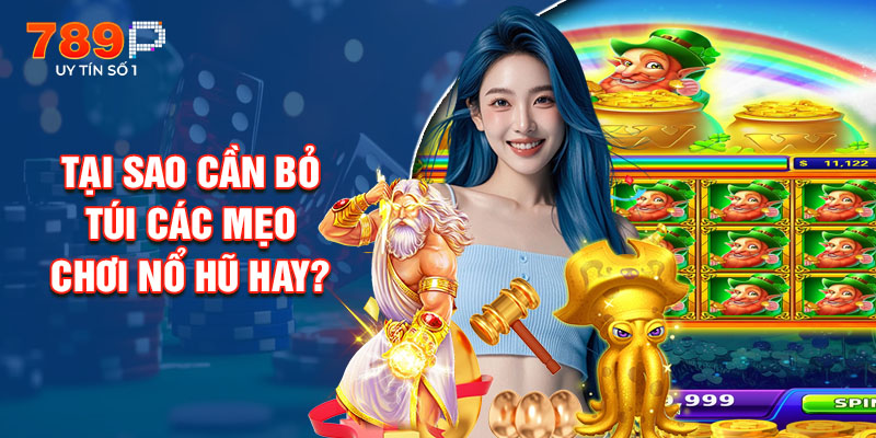 Tại Sao Cần Bỏ Túi Các Mẹo Chơi Nổ Hũ Hay?