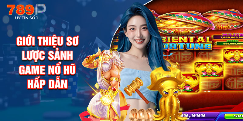 Giới Thiệu Sơ Lược Sảnh Game Nổ Hũ Hấp Dẫn