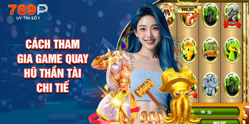Cách Tham Gia Game Quay Hũ Thần Tài Chi Tiế