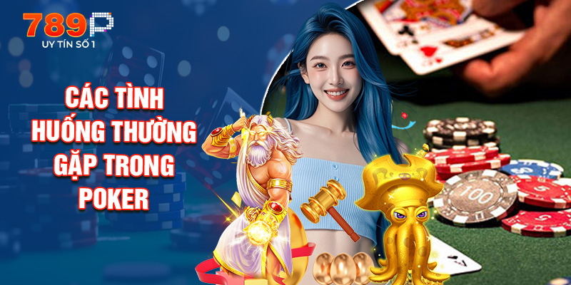 Các Tình Huống Thường Gặp Trong Poker