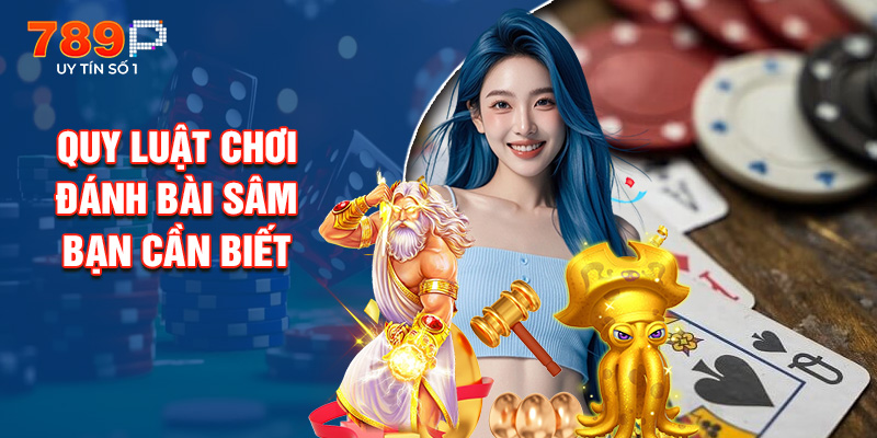 Quy Luật Chơi Đánh Bài Sâm Bạn Cần Biết