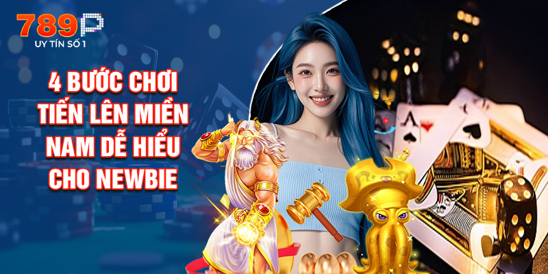 4 Bước Chơi Tiến Lên Miền Nam Dễ Hiểu Cho Newbie