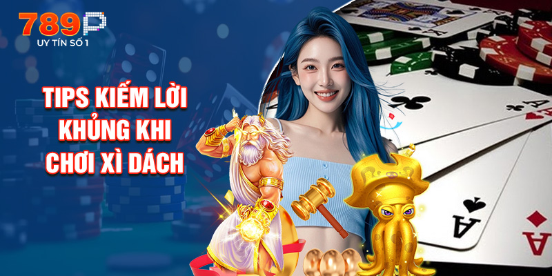Tips Kiếm Lời Khủng Khi Chơi Xì Dách
