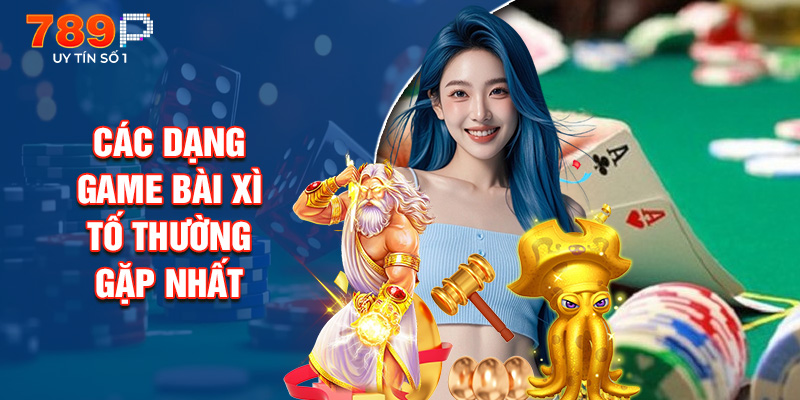 Các Dạng Game Bài Xì Tố Thường Gặp Nhất