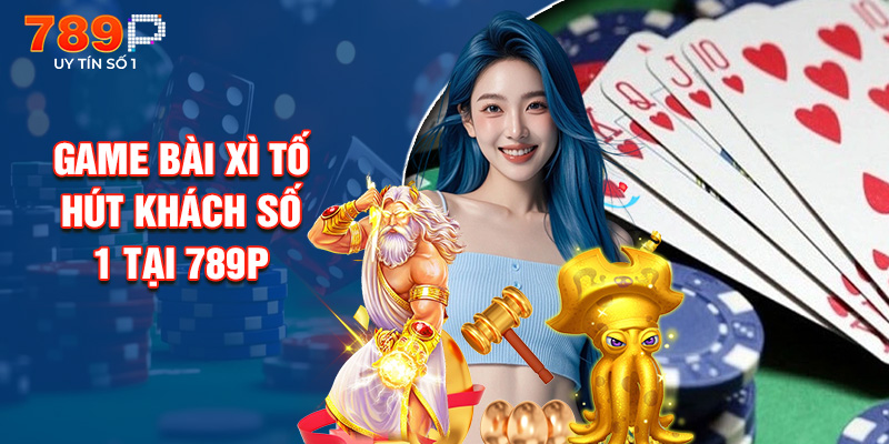 Game Bài Xì Tố Hút Khách Số 1 Tại 789P