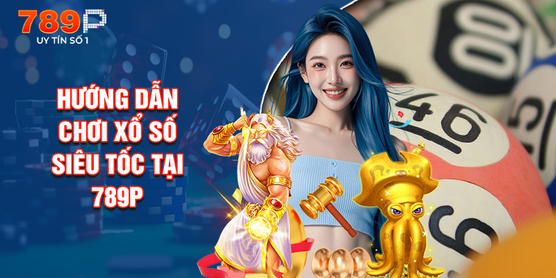 Hướng Dẫn Chơi Xổ Số Siêu Tốc Tại 789p