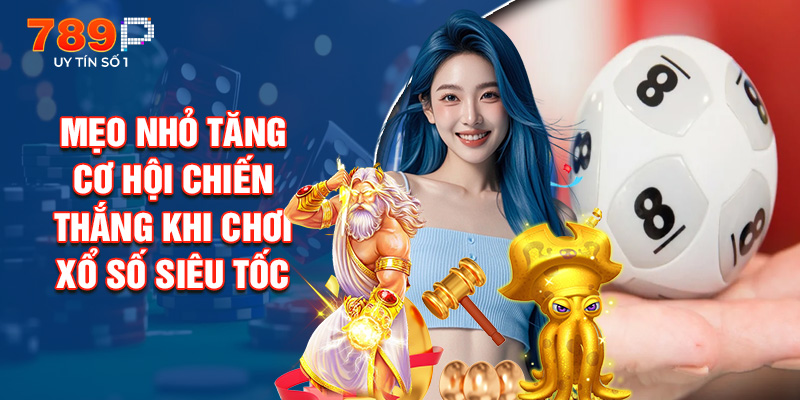 Mẹo Nhỏ Tăng Cơ Hội Chiến Thắng Khi Chơi Xổ Số Siêu Tốc